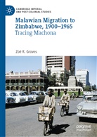 Zoë R Groves, Zoë R. Groves - Malawian Migration to Zimbabwe, 1900-1965