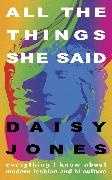 Daisy Jones - All The Things She Said - Everything I Know About Modern Lesbian and Bi Culture