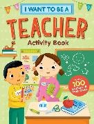 Editors of Storey Publishing, Editors of Storey Publishing - I Want to Be a Teacher Activity Book: 100 Stickers & Pop-Outs