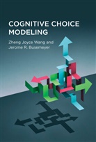 Jerome R Busemeyer, Jerome R. Busemeyer, Busemeyer Jerome R., Zheng Joyce Wang, Zheng Joyce Wang - Cognitive Choice Modeling