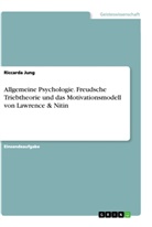 Riccarda Jung - Allgemeine Psychologie. Freudsche Triebtheorie und das Motivationsmodell von Lawrence & Nitin