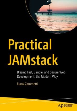 Frank Zammetti - Practical JAMstack Blazing Fast, Simple, and Secure Web Development, the Modern Way