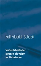Rolf Friedrich Schuett - Studierstubenhocker kommen oft weiter als Weltreisende