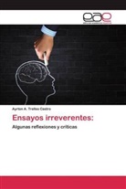 Ayrton A Trelles Castro, Ayrton A. Trelles Castro - Ensayos irreverentes: