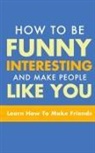 Michael Murphy - HOW TO BE FUNNY, INTERESTING, AND MAKE PEOPLE LIKE YOU