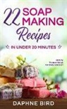 Daphne Bird, Daphne Bird - 22 Soap Making Recipes in Under 20 Minutes