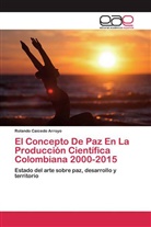 Rolando Caicedo Arroyo - El Concepto De Paz En La Producción Científica Colombiana 2000-2015