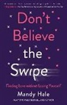 Mandy Hale - Don`t Believe the Swipe – Finding Love without Losing Yourself