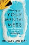 Caroline Leaf, Dr. Caroline Leaf - Cleaning Up Your Mental Mess