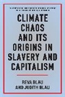 Judith Blau, Judith Blau Blau, Reva Blau, Reva Blau Blau, Blau Judith - Climate Chaos and Its Origins in Slavery and Capitalism