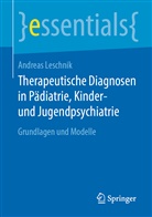 Andreas Leschnik - Therapeutische Diagnosen in Pädiatrie, Kinder- und Jugendpsychiatrie