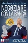 Andrea Gamberi - Negoziare Con La Banca: I 20 Segreti Per Trovare Un Accordo E Risolvere I Problemi Con Il Tuo Istituto Di Credito