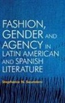 Megan Milan, Dr Stephanie N. (Author) Saunders, Stephanie N Saunders, Stephanie N. Saunders, Stephanie N. (Author) Saunders - Fashion, Gender and Agency in Latin American and Spanish Literature