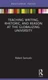 Robert Samuels, Robert (Uc Santa Barbara Samuels - Teaching Writing, Rhetoric, and Reason At the Globalizing University