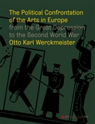 Otto Karl Werckmeister, Wolfgan F Kersten, Wolfgang F. Kersten - The Political Confrontation of the Arts in Europe from the Great Depression to the Second World War
