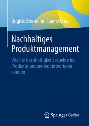 Brigitt Biermann, Brigitte Biermann, Rainer Erne - Nachhaltiges Produktmanagement Wie Sie Nachhaltigkeitsaspekte ins Produktmanagement integrieren können