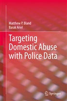 Bara Ariel, Barak Ariel, Matthew Bland, Matthew P Bland, Matthew P. Bland - Targeting Domestic Abuse with Police Data