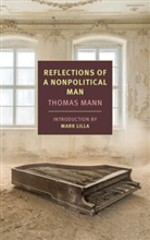 Mark Lilla, Thomas Mann, Walter D. Morris - Reflections of a Nonpolitical Man