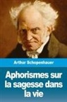 Arthur Schopenhauer - Aphorismes sur la sagesse dans la vie