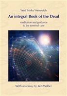 Wulf Mirk Weinreich, Wulf Mirko Weinreich, Ken Wilber - An integral Book of the Dead