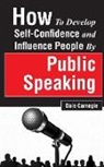 Dale Carnegie - How to Develop Self-Confidence and Influence People by Public Speaking