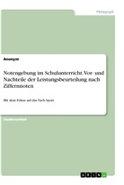 Anonym, Anonymous - Notengebung im Schulunterricht. Vor- und Nachteile der Leistungsbeurteilung nach Ziffernnoten