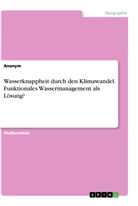 Anonym, Anonymous - Wasserknappheit durch den Klimawandel. Funktionales Wassermanagement als Lösung?