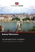 Andrey Tikhomirov - Les peuples finno-ougriens