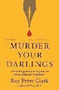 Roy Peter Clark,  Clark Roy Peter - Murder Your Darlings - And Other Gentle Writing Advice from Aristotle to Zinsser