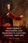 Julia Banister, Julia (Leeds Beckett University) Banister, Banister Julia - Masculinity, Militarism and Eighteenth-Century Culture, 1689-1815