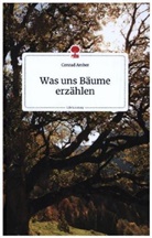 Conrad Amber - Was uns B&auml;ume erz&auml;hlen. Life is a Story - story.one