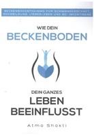 Atma Shakti, Atma Shakti - Wie dein Beckenboden dein ganzes Leben beeinflusst