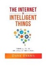 Dave Evans - The Internet of Intelligent Things: Your Guide to The Connected Future