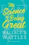Wallace D. Wattles - The Science of Being Great