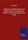 Anonymous - Summary of Weekly Returns of Births, Deaths, and Causes of Death in London during the Year 1868