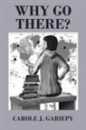 Carole J. Gariepy - Why Go There?