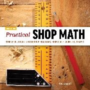 Tom Begnal,  Begnal Tom - Practical Shop Math - Simple Solutions to Workshop Fractions, Formulas + Geometric Shapes