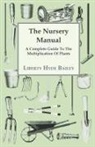 L. H. Bailey - The Nursery Manual; A Complete Guide to the Multiplication of Plants