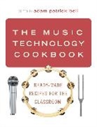 Adam Patrick (Associate Professor of Music E Bell, Adam Patrick (EDT) Bell, Adam Patrick Bell - Music Technology Cookbook