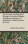 Arthur Edward Waite - The Hermetic and Alchemical Writings of Aureolus Philippus Theophrastus Bombast, of Hohenheim, Called Paracelsus the Great