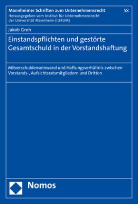 Jakob Groh - Einstandspflichten und gestörte Gesamtschuld in der Vorstandshaftung - Mitverschuldenseinwand und Haftungsverhältnis zwischen Vorstands-, Aufsichtsratsmitgliedern und Dritten