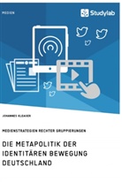 Johannes Kleager - Die Metapolitik der Identitären Bewegung Deutschland. Medienstrategien rechter Gruppierungen
