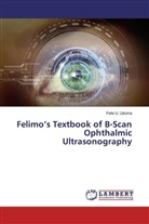 Felix U Uduma, Felix U. Uduma, Felix U. Uduma - Felimo's Textbook of B-Scan Ophthalmic Ultrasonography