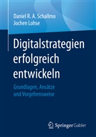Jochen Lohse, Daniel R Schallmo, Daniel R A Schallmo, Daniel R. A. Schallmo, Daniel R.A. Schallmo - Digitalstrategien erfolgreich entwickeln