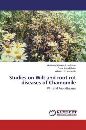 Mohamed Khalefa A Al-Sman, Mohamed Khalefa A. Al-Sman, Mohamed Khalefa AL-Sman, Hass, Mohsen H. Hassanein, … - Studies on Wilt and root rot diseases of Chamomile Wilt and Root diseases
