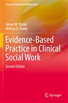 James Drisko, James W Drisko, James W. Drisko, Melissa D Grady, Melissa D. Grady - Evidence-Based Practice in Clinical Social Work
