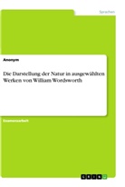 anonym, Anonymous - Die Darstellung der Natur in ausgewählten Werken von William Wordsworth