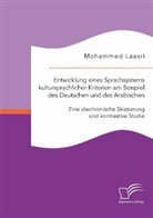 Mohammed Laasri - Entwicklung eines Sprachsystems kultursprachlicher Kriterien am Beispiel des Deutschen und des Arabischen: Eine diachronische Skizzierung und kontrastive Studie
