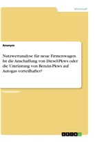 Anonym - Nutzwertanalyse für neue Firmenwagen. Ist die Anschaffung von Diesel-Pkws oder die Umrüstung von Benzin-Pkws auf Autogas vorteilhafter?