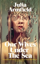 Julia Armfield - Our Wives Under the Sea